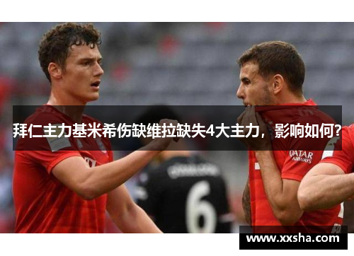 拜仁主力基米希伤缺维拉缺失4大主力，影响如何？
